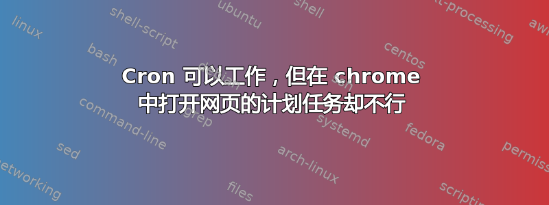 Cron 可以工作，但在 chrome 中打开网页的计划任务却不行