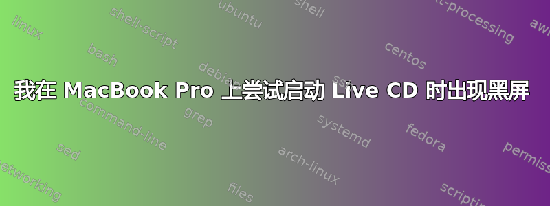 我在 MacBook Pro 上尝试启动 Live CD 时出现黑屏