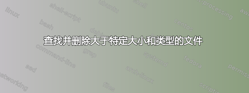 查找并删除大于特定大小和类型的文件