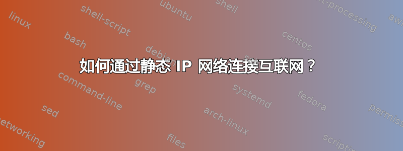 如何通过静态 IP 网络连接互联网？