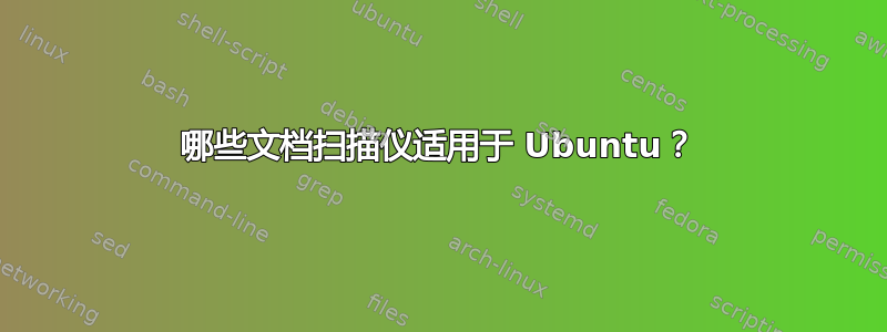 哪些文档扫描仪适用于 Ubuntu？