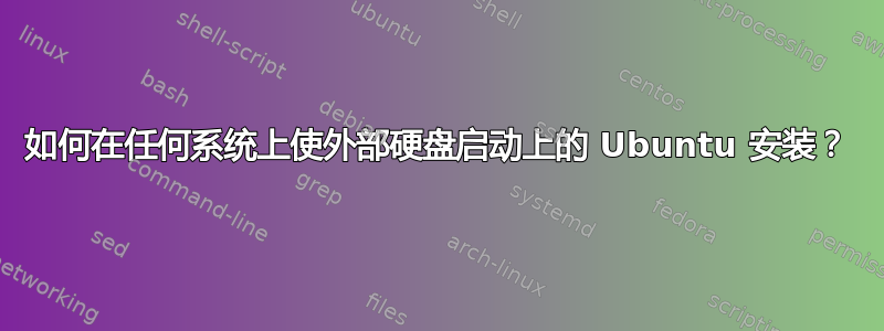 如何在任何系统上使外部硬盘启动上的 Ubuntu 安装？