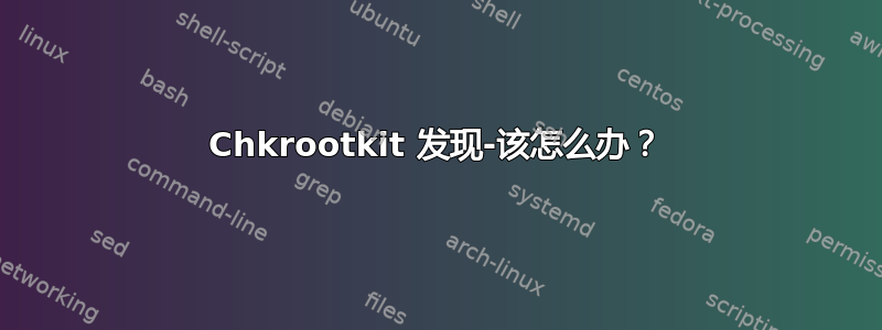 Chkrootkit 发现-该怎么办？