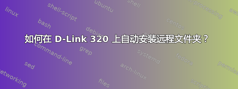 如何在 D-Link 320 上自动安装远程文件夹？