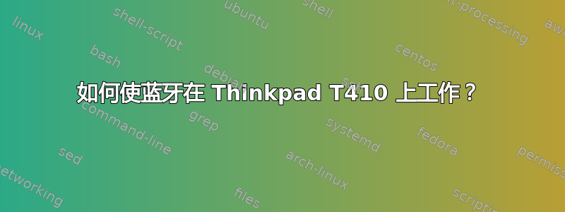 如何使蓝牙在 Thinkpad T410 上工作？