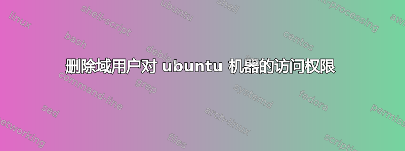 删除域用户对 ubuntu 机器的访问权限