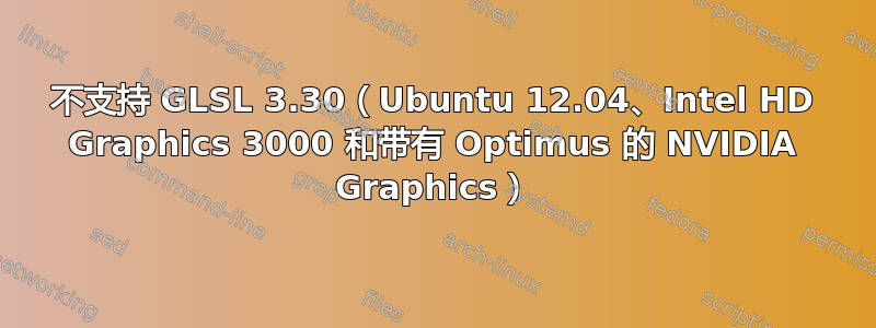 不支持 GLSL 3.30（Ubuntu 12.04、Intel HD Graphics 3000 和带有 Optimus 的 NVIDIA Graphics）