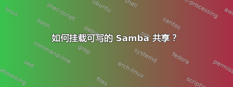 如何挂载可写的 Samba 共享？