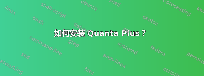 如何安装 Quanta Plus？