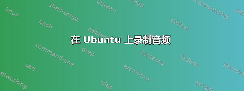 在 Ubuntu 上录制音频