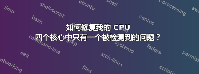 如何修复我的 CPU 四个核心中只有一个被检测到的问题？