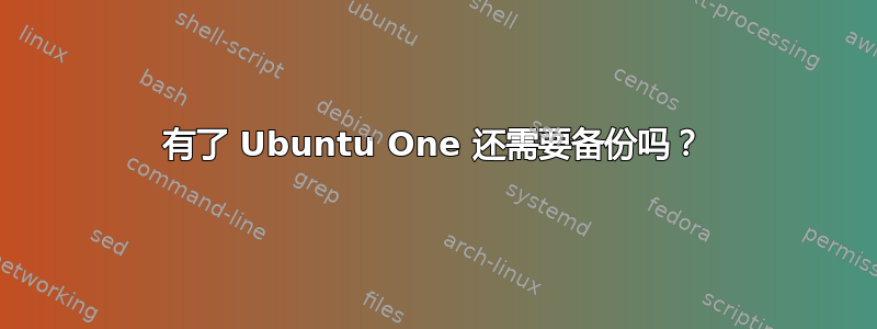 有了 Ubuntu One 还需要备份吗？