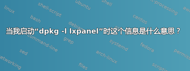 当我启动“dpkg -l lxpanel”时这个信息是什么意思？