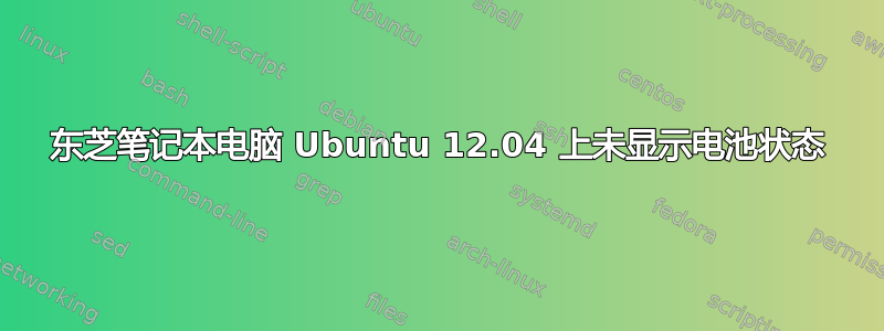 东芝笔记本电脑 Ubuntu 12.04 上未显示电池状态