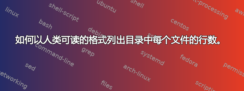 如何以人类可读的格式列出目录中每个文件的行数。