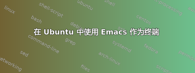 在 Ubuntu 中使用 Emacs 作为终端