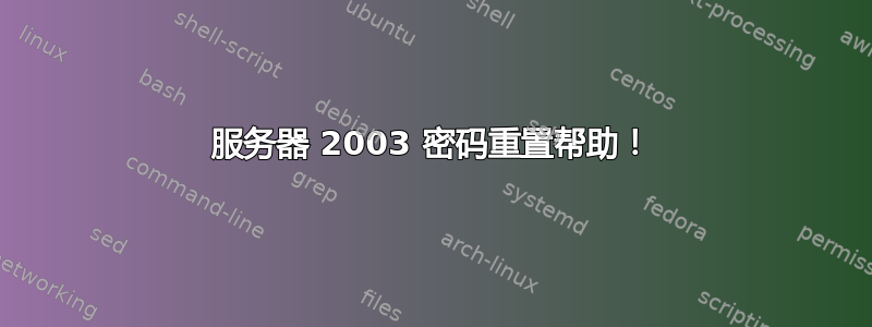 服务器 2003 密码重置帮助！