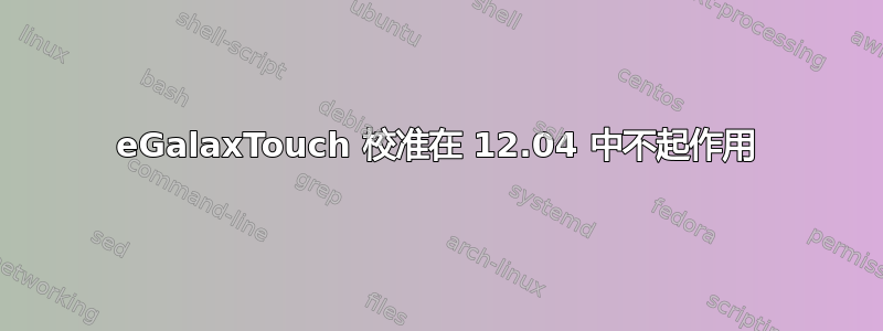 eGalaxTouch 校准在 12.04 中不起作用