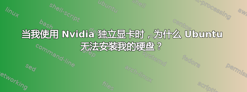 当我使用 Nvidia 独立显卡时，为什么 Ubuntu 无法安装我的硬盘？