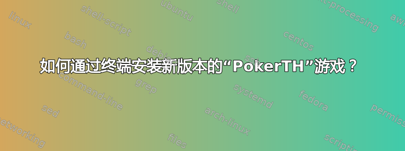 如何通过终端安装新版本的“PokerTH”游戏？