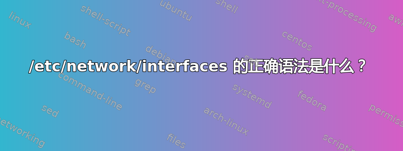 /etc/network/interfaces 的正确语法是什么？