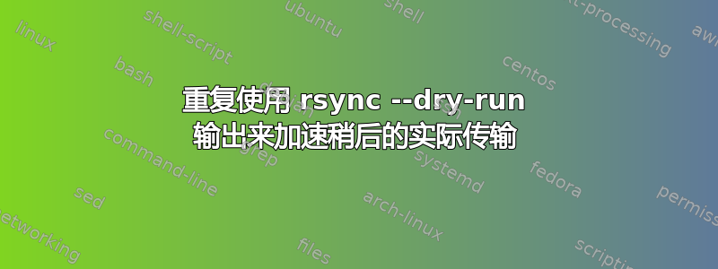 重复使用 rsync --dry-run 输出来加速稍后的实际传输