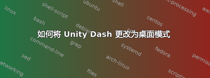 如何将 Unity Dash 更改为桌面模式