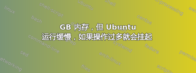 2 GB 内存，但 Ubuntu 运行缓慢，如果操作过多就会挂起