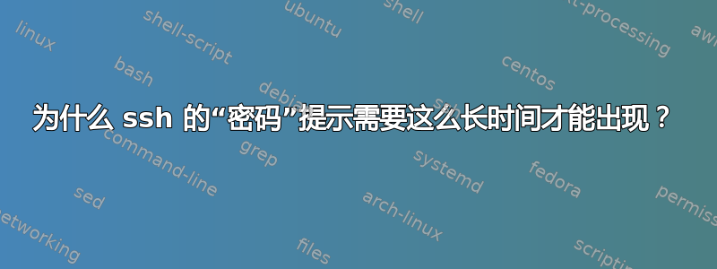 为什么 ssh 的“密码”提示需要这么长时间才能出现？