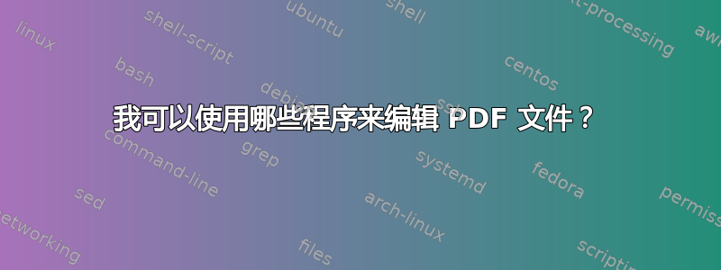 我可以使用哪些程序来编辑 PDF 文件？