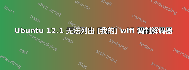 Ubuntu 12.1 无法列出 [我的] wifi 调制解调器