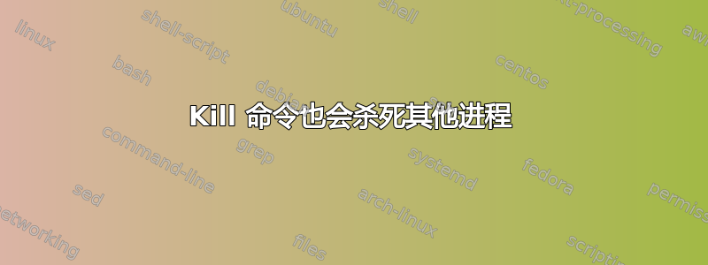 Kill 命令也会杀死其他进程