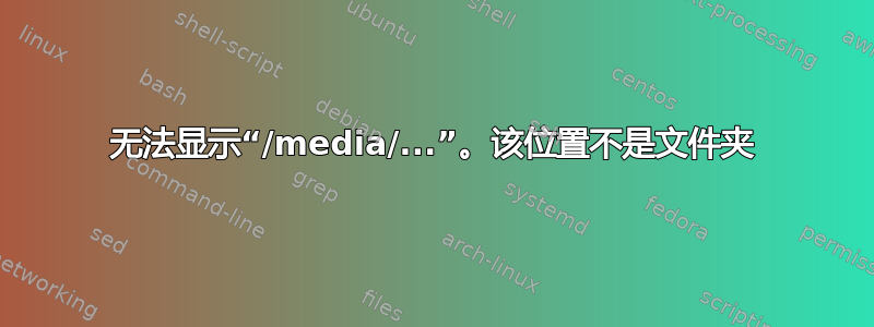 无法显示“/media/...”。该位置不是文件夹