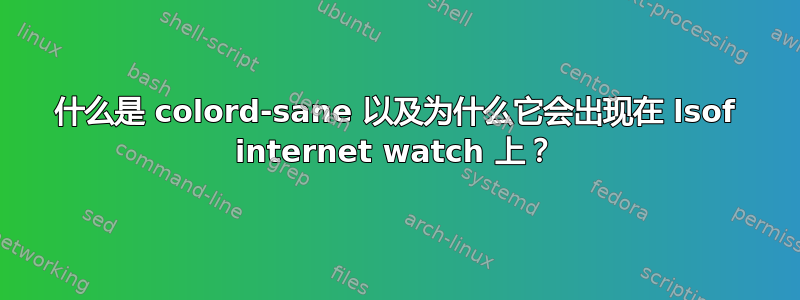 什么是 colord-sane 以及为什么它会出现在 lsof internet watch 上？