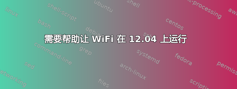 需要帮助让 WiFi 在 12.04 上运行 