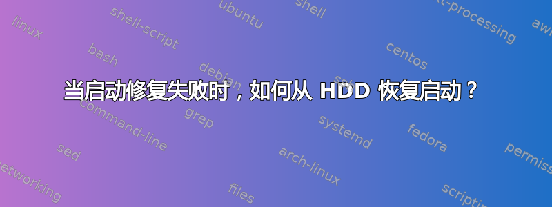 当启动修复失败时，如何从 HDD 恢复启动？