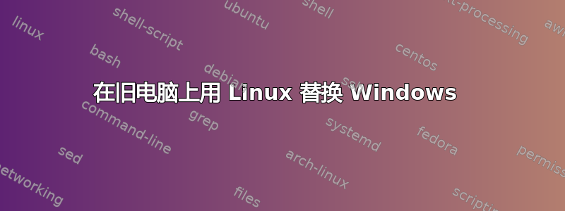 在旧电脑上用 Linux 替换 Windows 