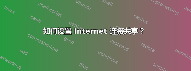 如何设置 Internet 连接共享？