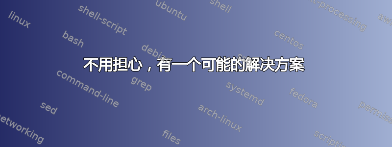 不用担心，有一个可能的解决方案