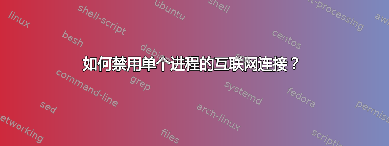 如何禁用单个进程的互联网连接？