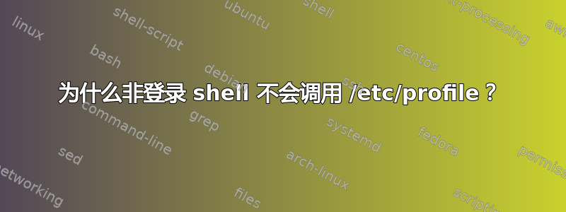 为什么非登录 shell 不会调用 /etc/profile？