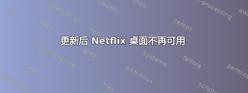 更新后 Netflix 桌面不再可用