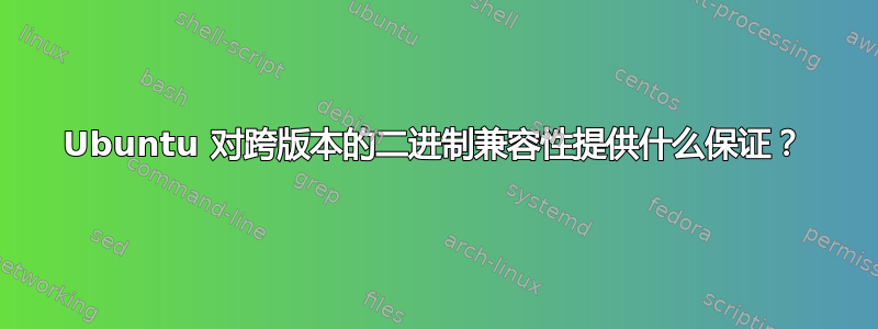 Ubuntu 对跨版本的二进制兼容性提供什么保证？