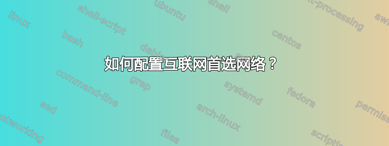 如何配置互联网首选网络？