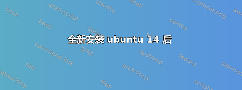 全新安装 ubuntu 14 后