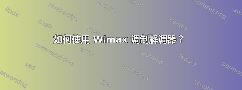 如何使用 Wimax 调制解调器？