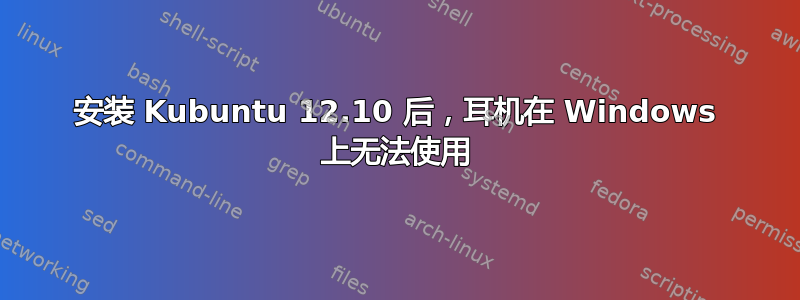 安装 Kubuntu 12.10 后，耳机在 Windows 上无法使用