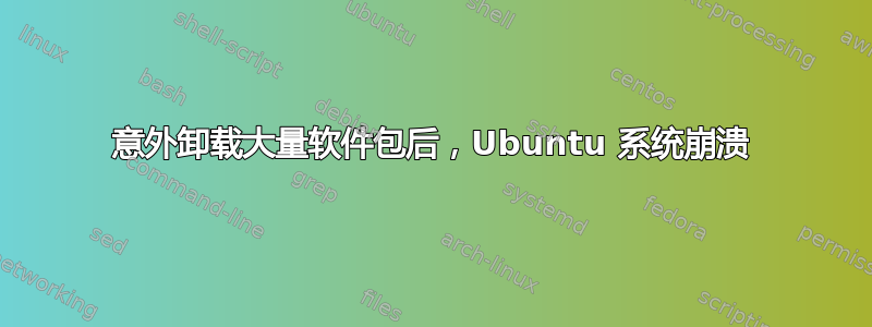 意外卸载大量软件包后，Ubuntu 系统崩溃