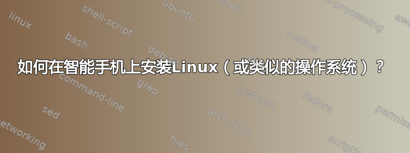 如何在智能手机上安装Linux（或类似的操作系统）？