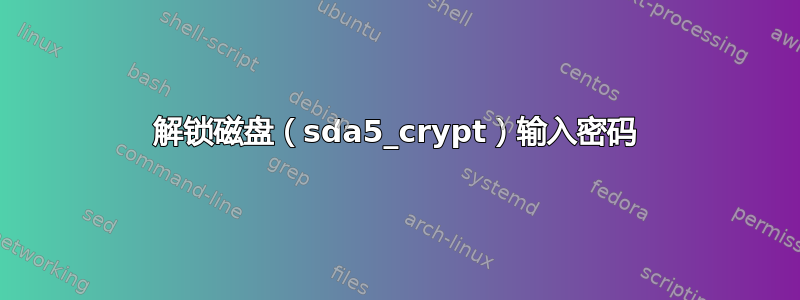 解锁磁盘（sda5_crypt）输入密码